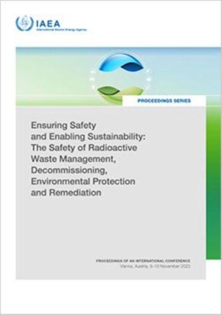 Ensuring Safety and Enabling Sustainability: The Safety of Radioactive Waste Management Decommissioning Environmental Protection and Remediation
