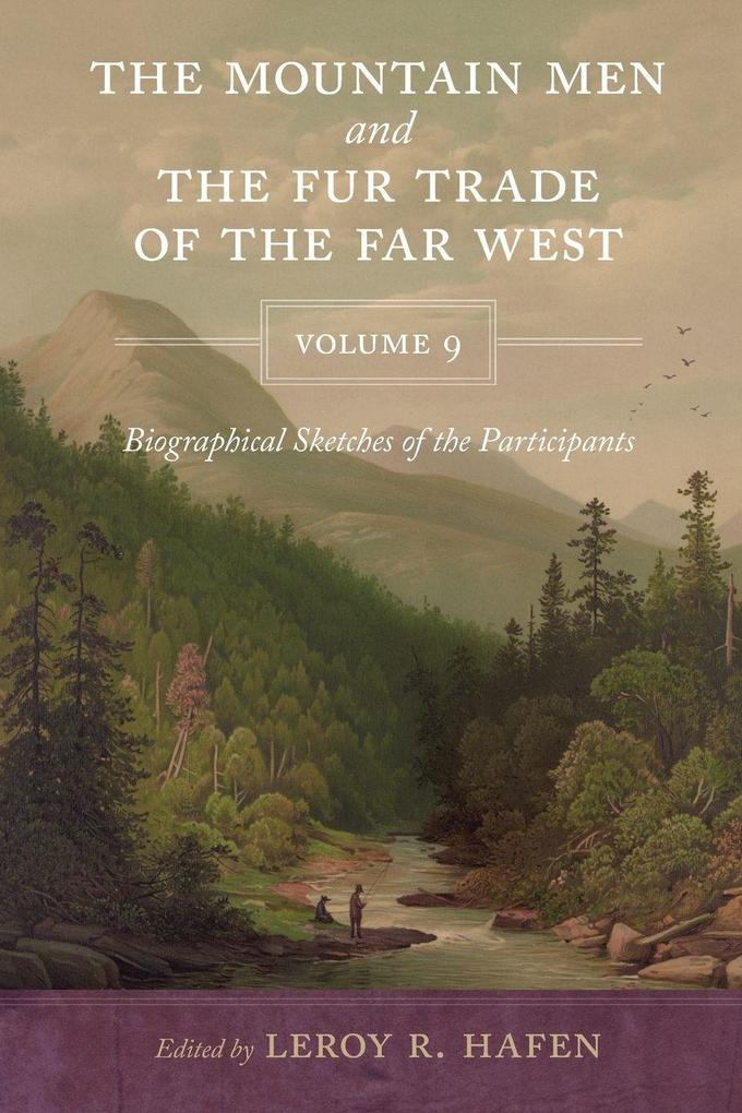 The Mountain Men and the Fur Trade of the Far West Volume 9