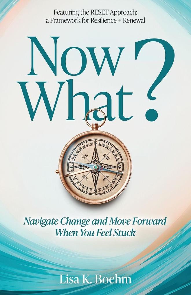 Now What? Navigate Change and Move Forward When You Feel Stuck