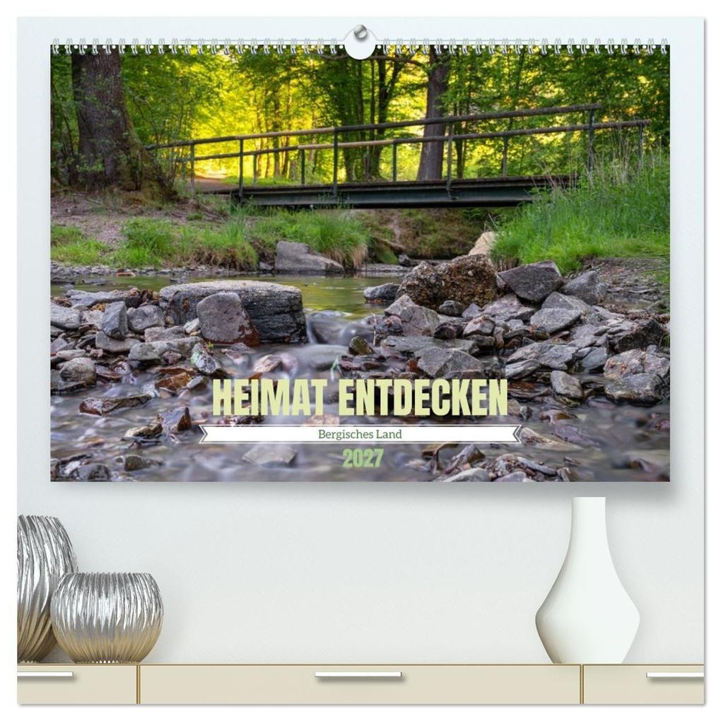 Heimat Entdecken: Bergisches Land (hochwertiger Premium Wandkalender 2027 DIN A2 quer) Kunstdruck in Hochglanz