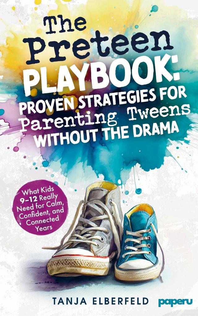 The Preteen Playbook: Proven Strategies for Parenting Tweens Without the Drama