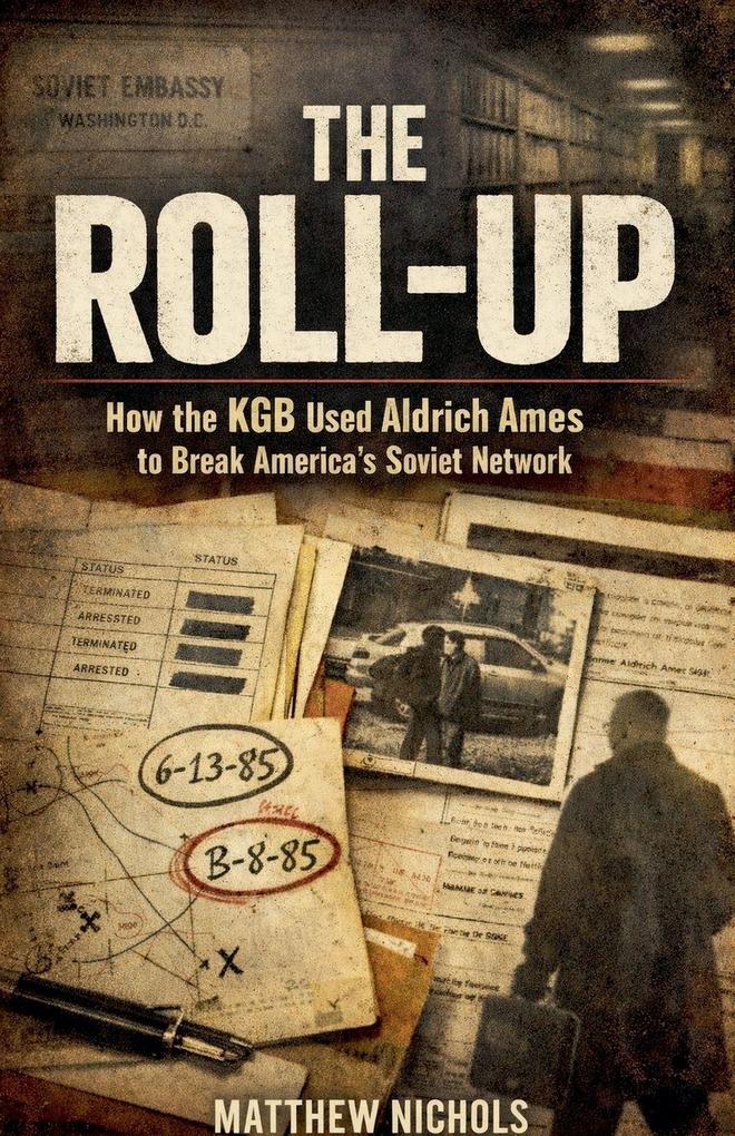 The Roll Up How the KGB Used Aldrich Ames to Break America's Soviet Network.