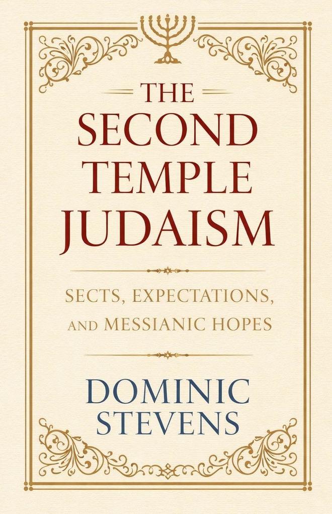 The Second Temple Judaism - Sects Expectations and Messianic Hopes