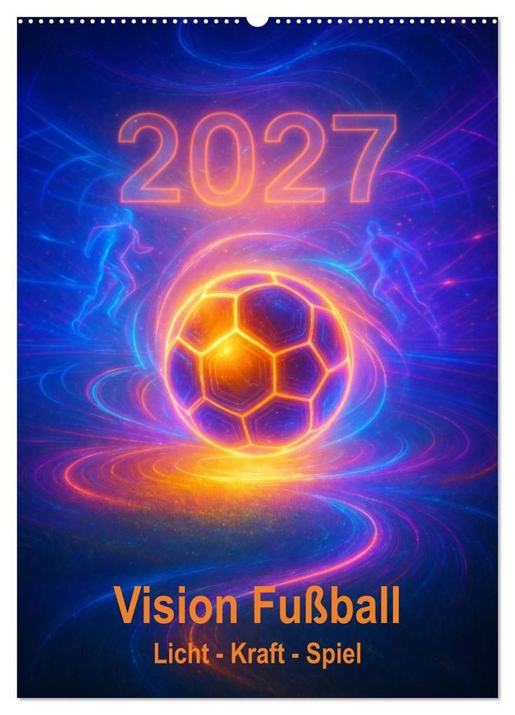 Vision Fußball Licht - Kraft - Spiel (Wandkalender 2027 DIN A2 hoch) CALVENDO Monatskalender