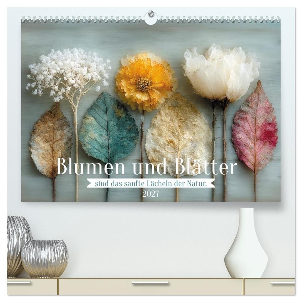 Blumen und Blätter sind das sanfte Lächeln der Natur. (hochwertiger Premium Wandkalender 2027 DIN A2 quer) Kunstdruck in Hochglanz