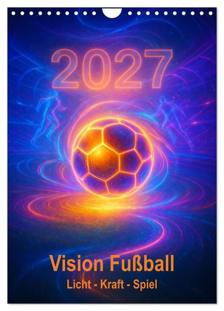 Vision Fußball Licht - Kraft - Spiel (Wandkalender 2027 DIN A4 hoch) CALVENDO Monatskalender