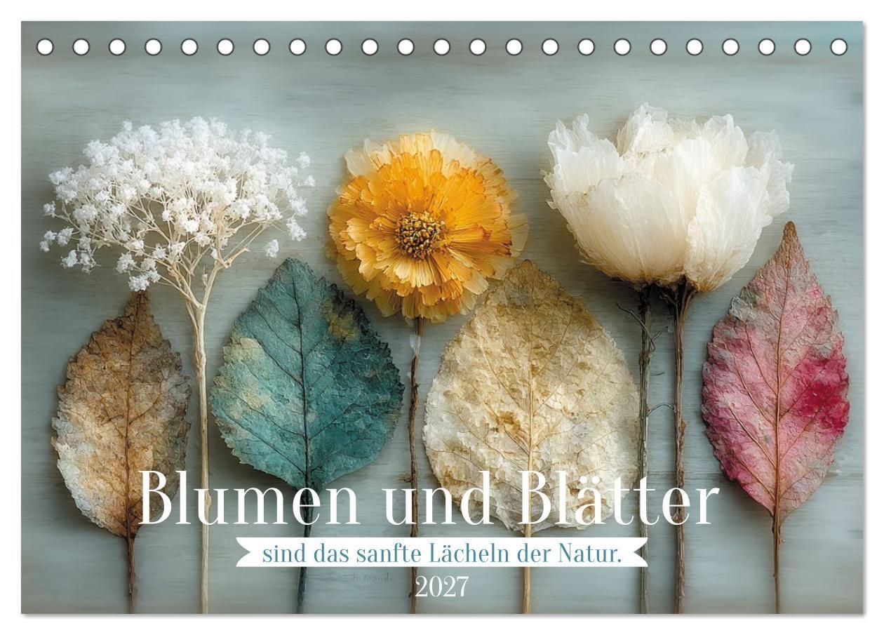 Blumen und Blätter sind das sanfte Lächeln der Natur. (Tischkalender 2027 DIN A5 quer) CALVENDO Monatskalender