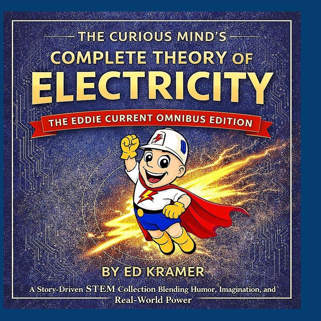 The Curious Mind's Complete Theory Of Electricity