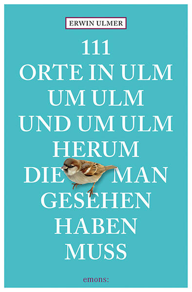 111 Orte in Ulm um Ulm und um Ulm herum die man gesehen haben muss