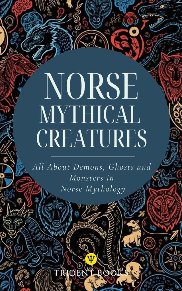 Norse Mythical Creatures: All About Demons Ghosts and Monsters in Norse Mythology