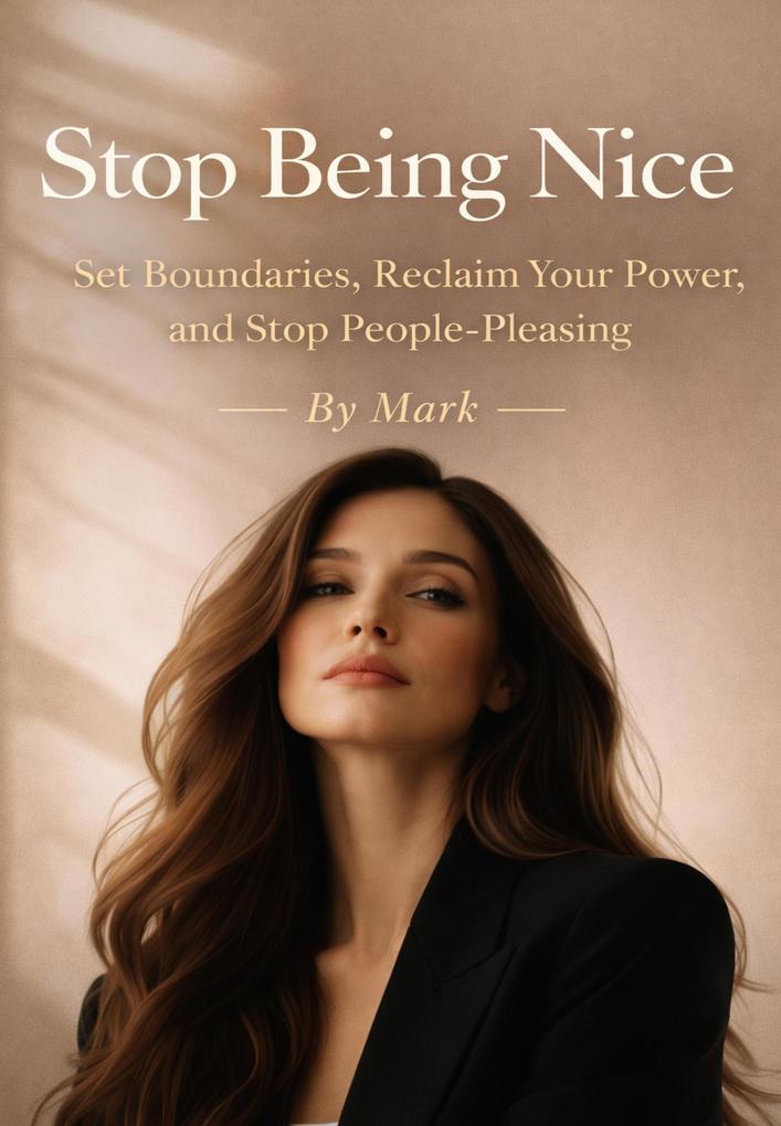 Stop Being Nice: Set Boundaries Reclaim Your Power and Stop People-Pleasing