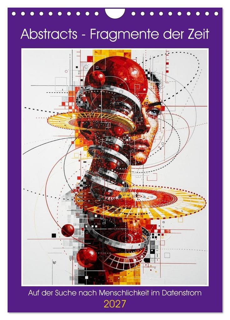Abstracts - Fragmente der Zeit - Auf der Suche nach Menschlichkeit im Datenstrom (Wandkalender 2027 DIN A4 hoch) CALVENDO Monatskalender