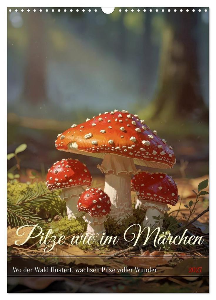 Pilze wie im Märchen (Wandkalender 2027 DIN A3 hoch) CALVENDO Monatskalender