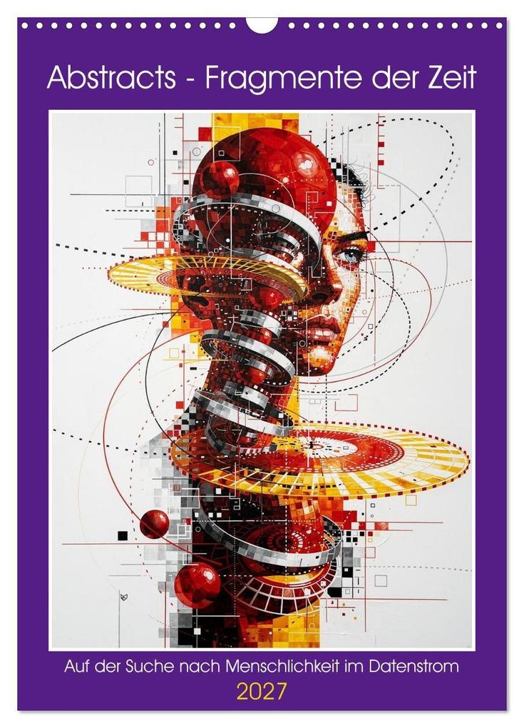 Abstracts - Fragmente der Zeit - Auf der Suche nach Menschlichkeit im Datenstrom (Wandkalender 2027 DIN A3 hoch) CALVENDO Monatskalender
