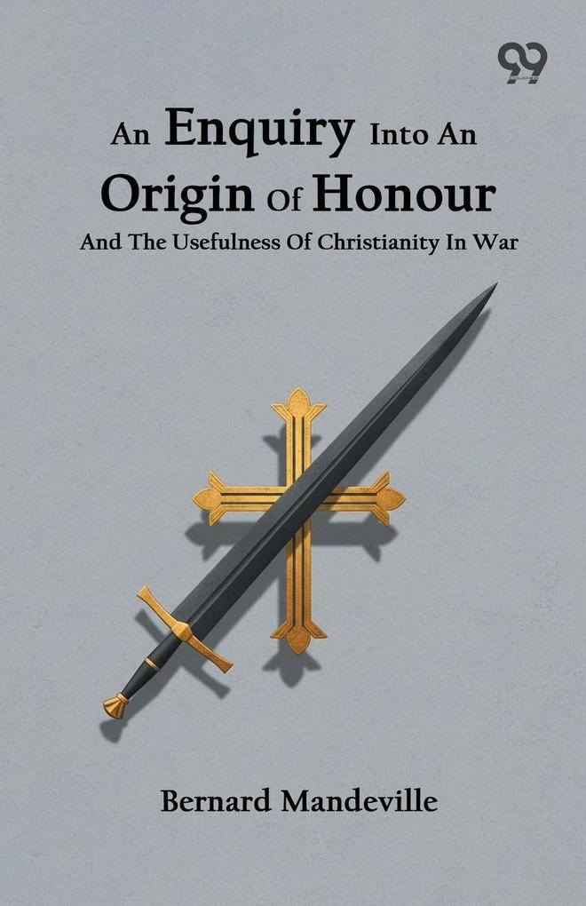 An Enquiry Into An Origin Of Honour And The Usefulness Of Christianity In War