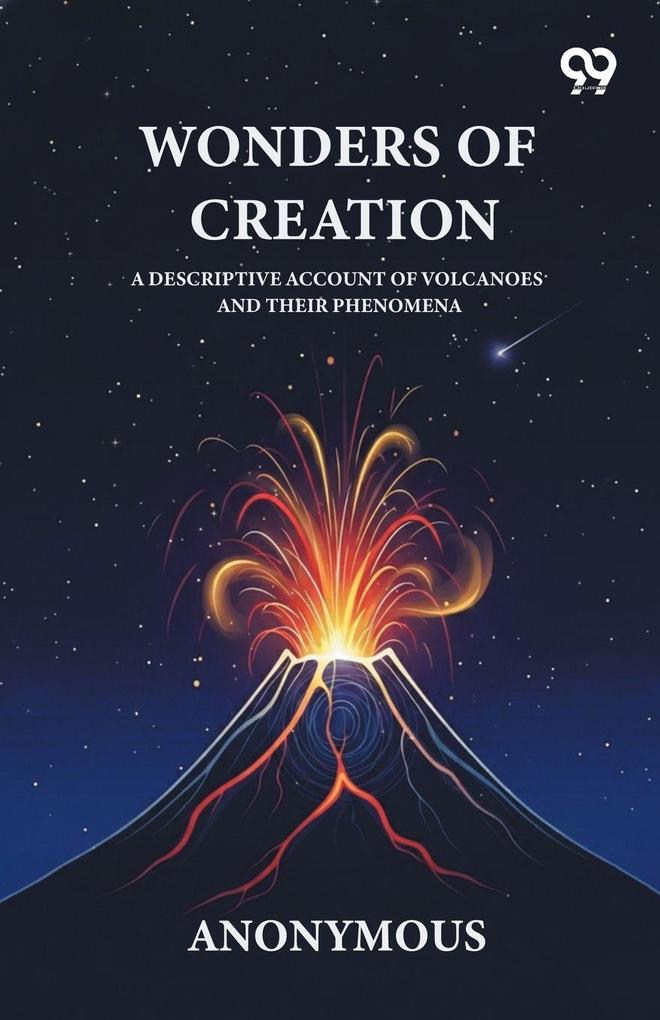 Wonders Of Creation A Descriptive Account Of Volcanoes And Their Phenomena