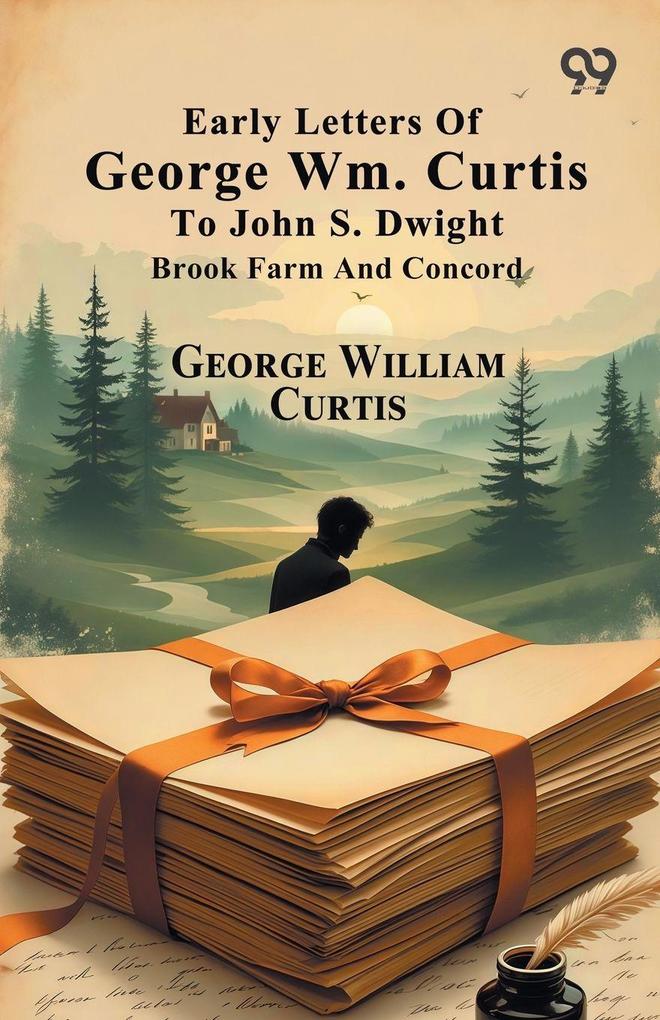 Early Letters Of George Wm. Curtis To John S. Dwight