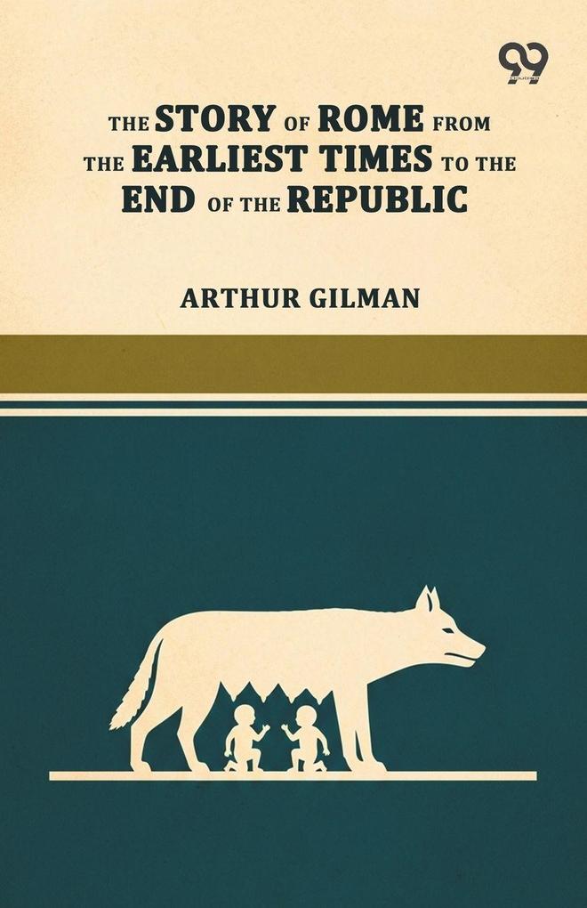 The Story Of Rome From The Earliest Times To The End Of The Republic