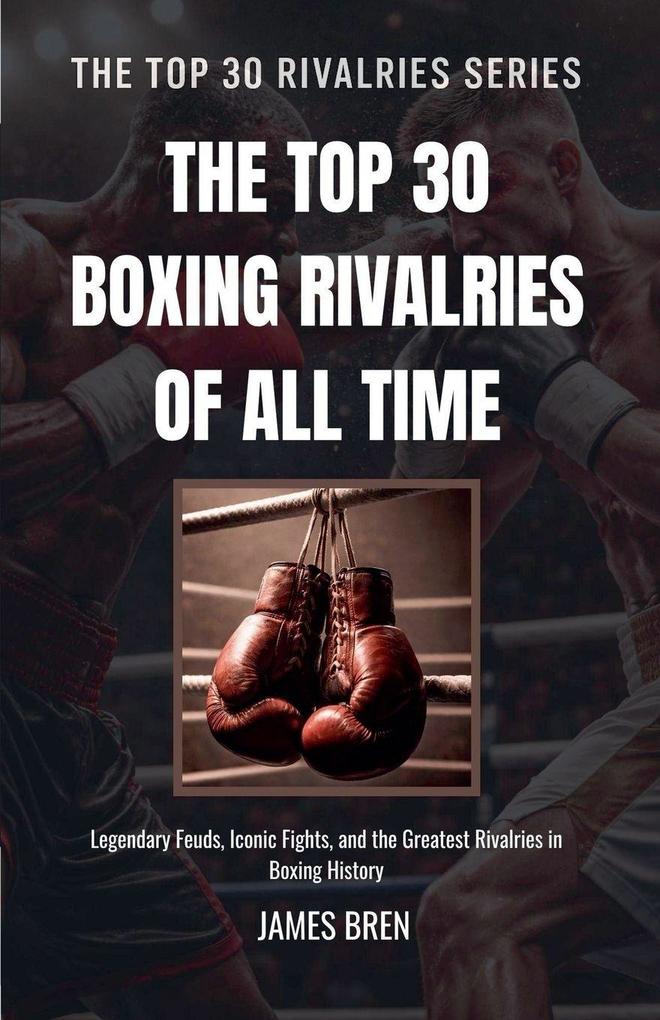 The Top 30 Boxing Rivalries of all Time
