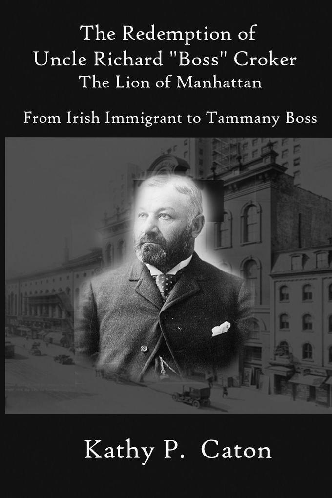 The Redemption of Uncle Richard 'Boss' Croker The Lion of Manhattan