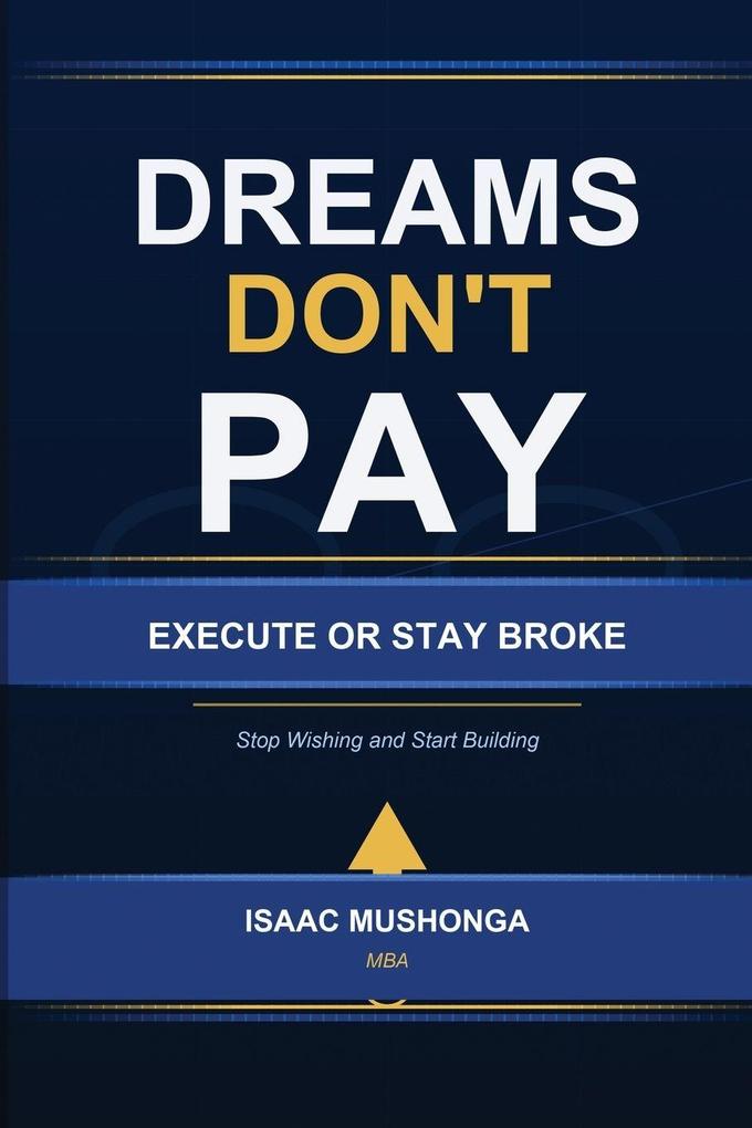Dreams Don't Pay. Execute or Stay Broke