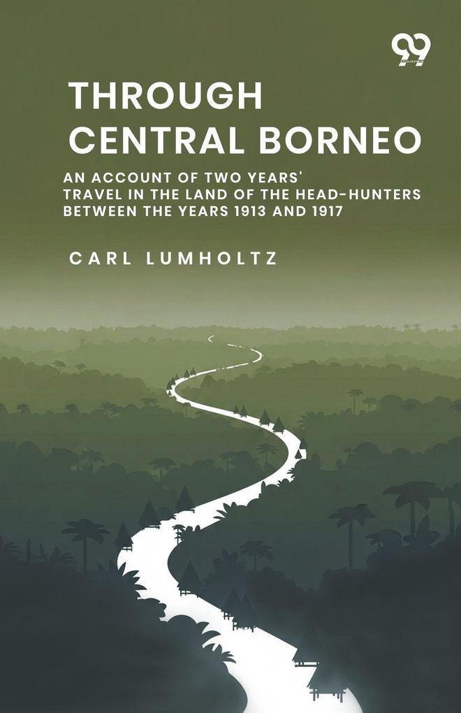 Through Central Borneo An Account Of Two Years' Travel In The Land Of The Head-Hunters Between The Years 1913 And 1917