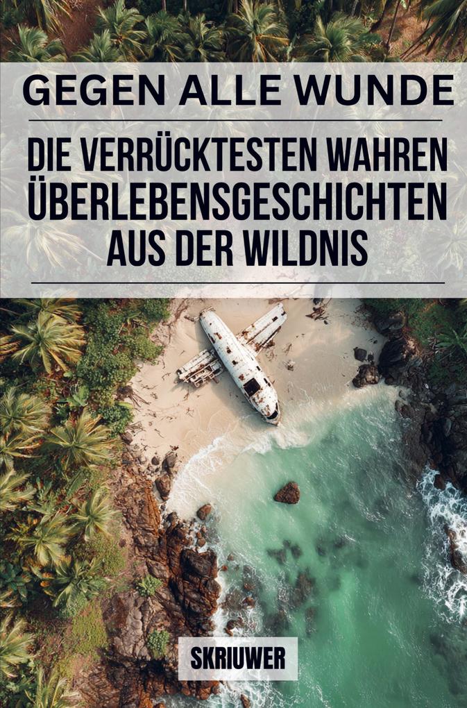 Gegen alle Widrigkeiten: Die verrücktesten wahren Überlebensgeschichten aus der Wildnis