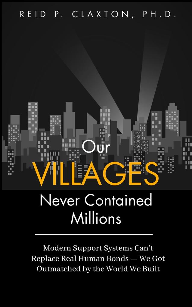 Our Villages Never Contained Millions Modern Support Systems Can't Replace Real Human Bonds - We Got Outmatched by the World We Built