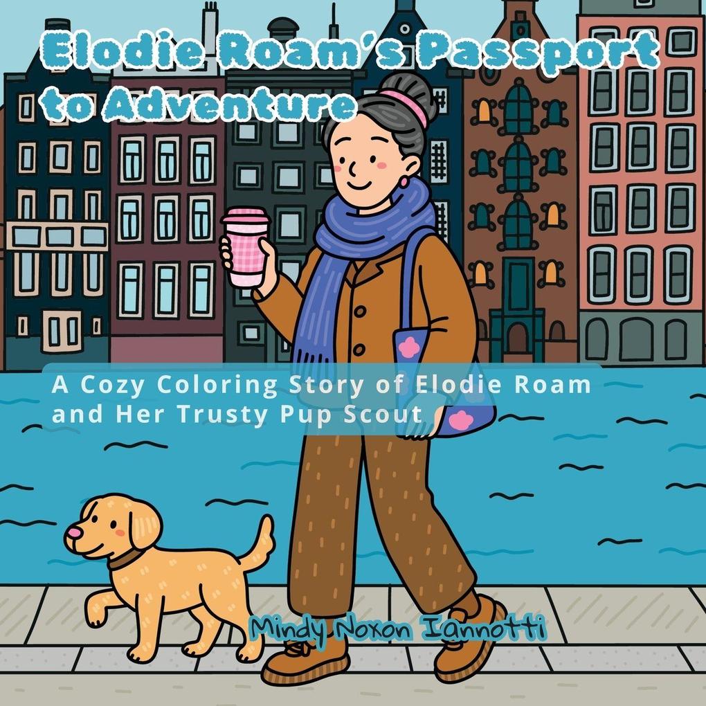 Elodie Roam's Passport to Adventure A Cozy Coloring Story of Elodie Roam and Her Trusty Pup Scout