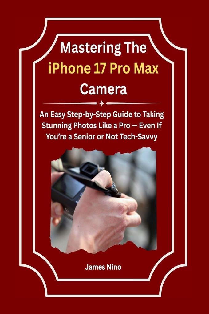 Mastering The iPhone 17 Pro Max Camera