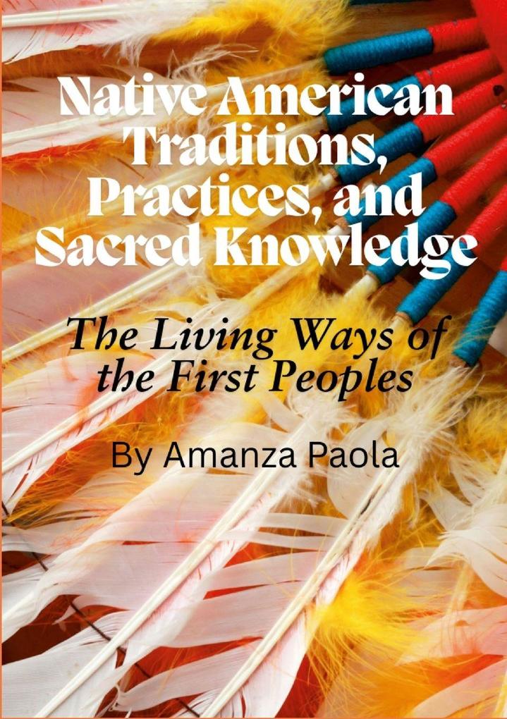 Native American Traditions Practices and Sacred Knowledge
