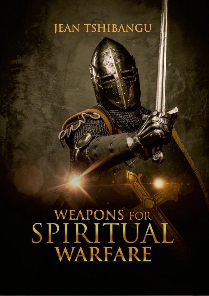 WEAPONS FOR SPIRITUAL WARFARE