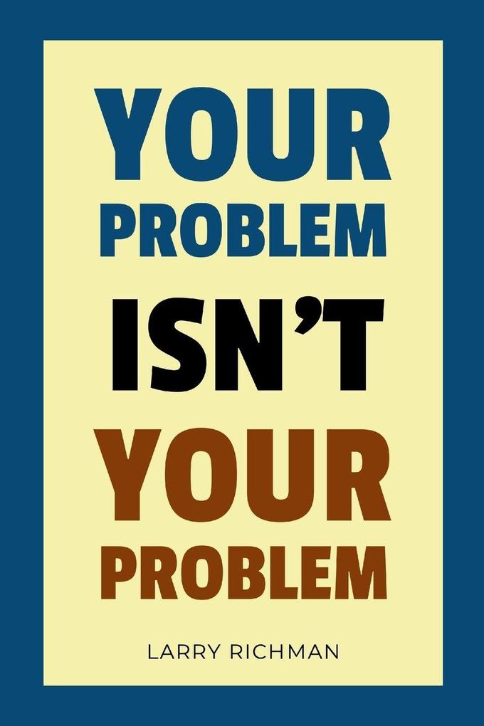 Your Problem Isn't Your Problem