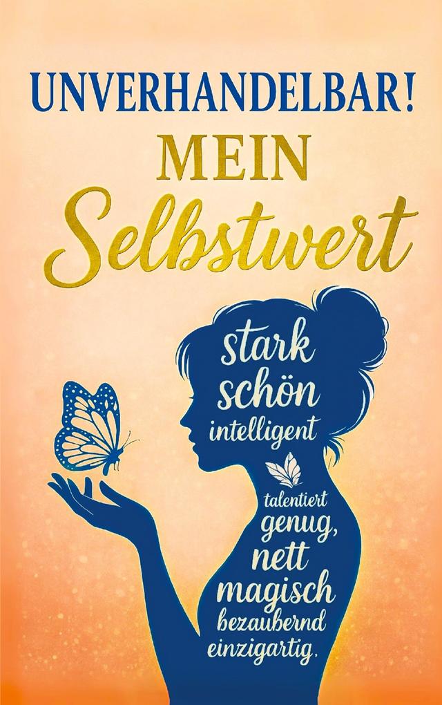 Unverhandelbar! Mein Selbstwert: Wie du aufhörst dich zu beweisen und lernst dir selbst zu vertrauen; Schluss mit Selbstzweifeln Vergleichen und fa