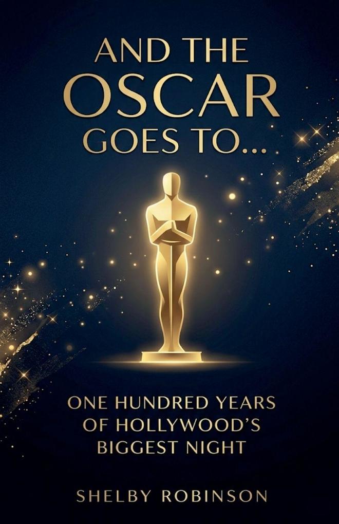 And the Oscar Goes To... One Hundred Years of Hollywood's Biggest Night