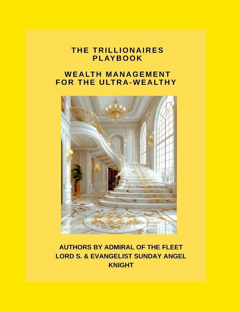 The Trillionaire's Playbook Wealth Management for the Ultra-Wealthy