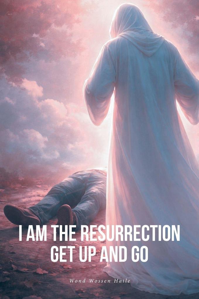 I Am the Resurrection Get Up and Go