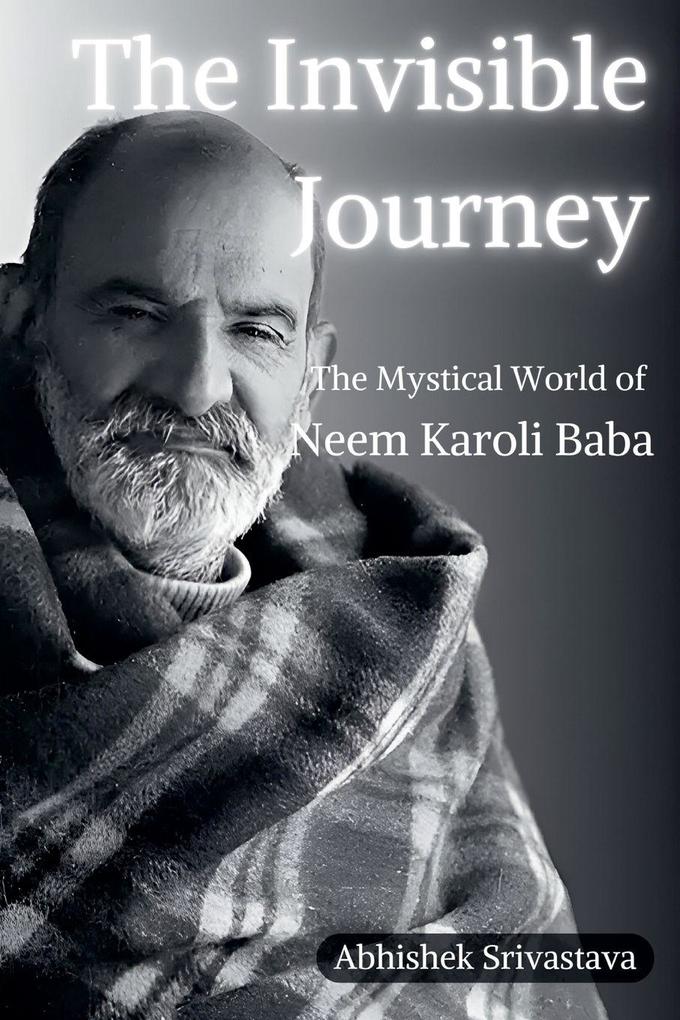 The Invisible Journey - The Mystical World of Neem Karoli Baba