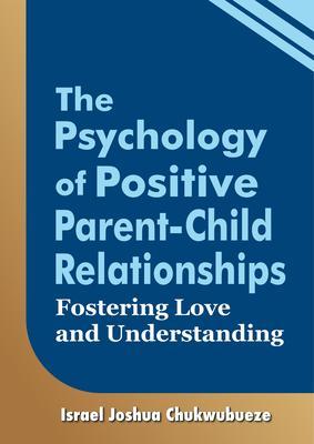 The Psychology of Positive Parent-Child Relationships