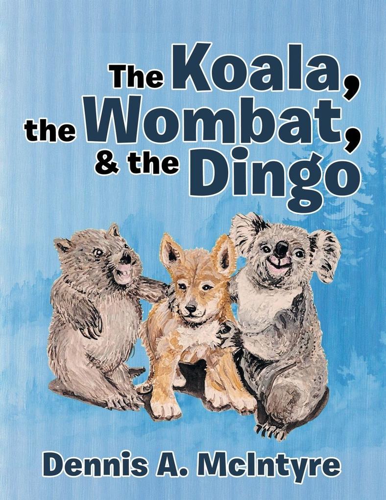 The Koala the Wombat & the Dingo