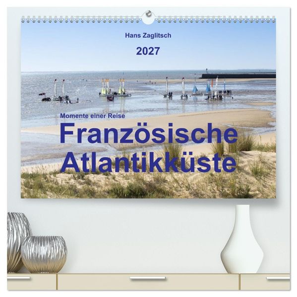 Momente einer Reise - Französische Atlantikküste (hochwertiger Premium Wandkalender 2027 DIN A2 quer) Kunstdruck in Hochglanz
