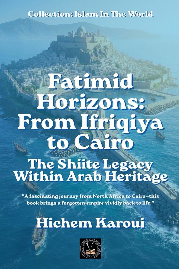 Fatimid Horizons From Ifriqiya to Cairo
