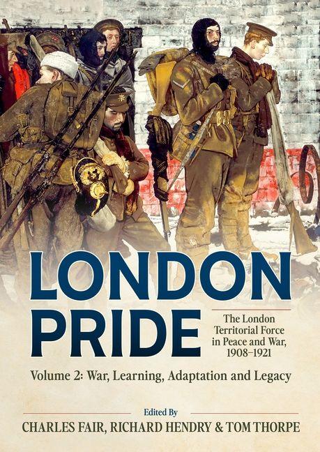 London Pride: The London Territorial Force in Peace and War 1908-1921 Volume 2