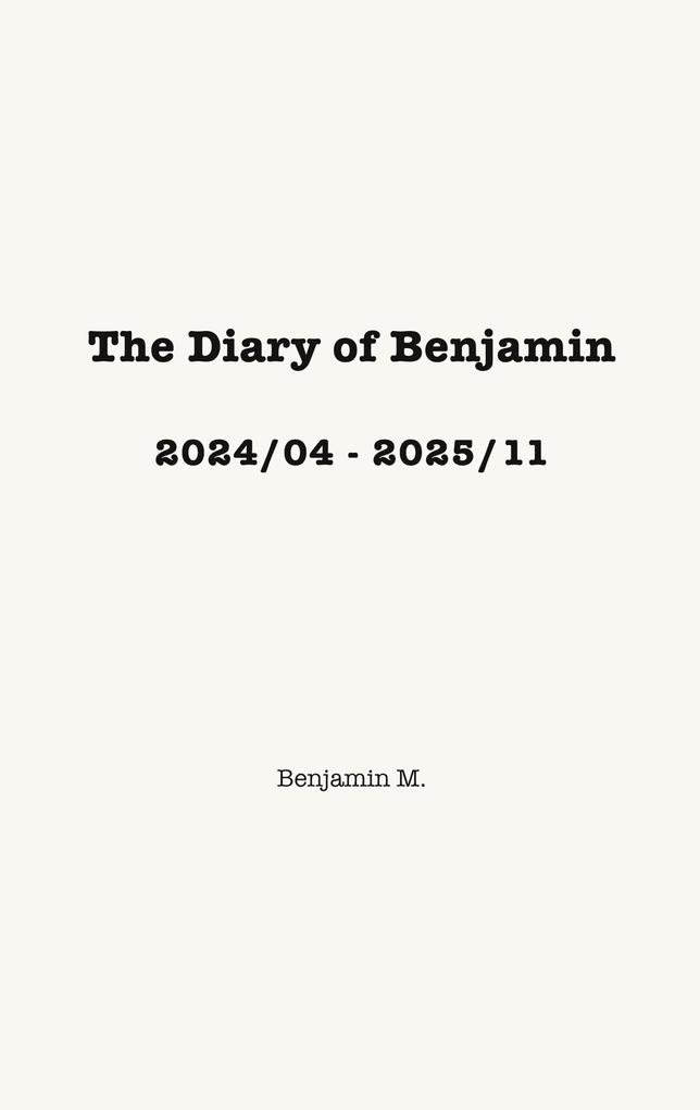 The Diary of Benjamin 2024/04 - 2025/11