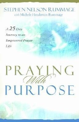 Praying with Purpose: A 28-Day Journey to an Empowered Prayer Life - Stephen Nelson Rummage