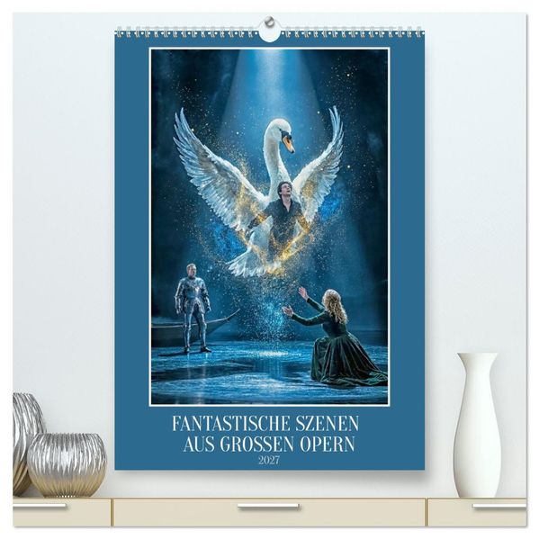Fantastische Szenen aus großen Opern (hochwertiger Premium Wandkalender 2027 DIN A2 hoch) Kunstdruck in Hochglanz