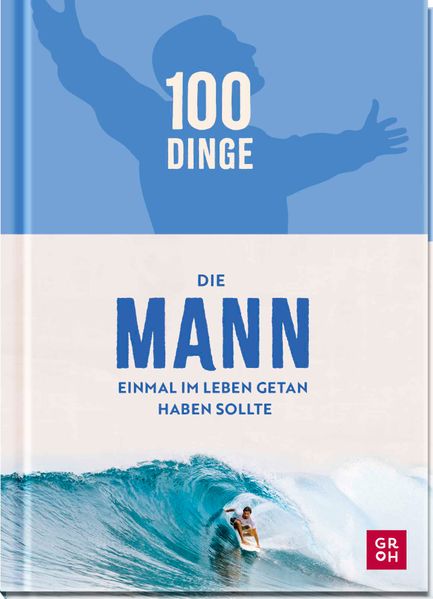 100 Dinge die MANN einmal im Leben getan haben sollte