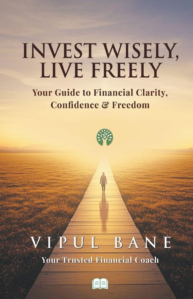 Invest Wisely Live Freely-Your Guide to Financial Clarity Confidence and Freedom