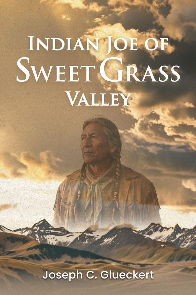 Indian Joe of Sweet Grass Valley