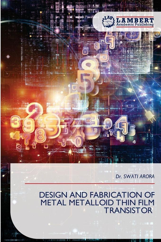 DESIGN AND FABRICATION OF METAL METALLOID THIN FILM TRANSISTOR